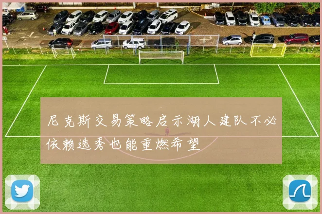 尼克斯交易策略启示湖人建队不必依赖选秀也能重燃希望