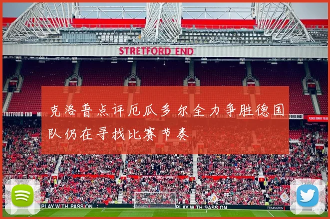 克洛普点评厄瓜多尔全力争胜德国队仍在寻找比赛节奏