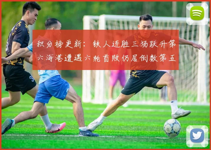 积分榜更新：铁人连胜三场跃升第六海港遭遇六轮首败仍居倒数第五