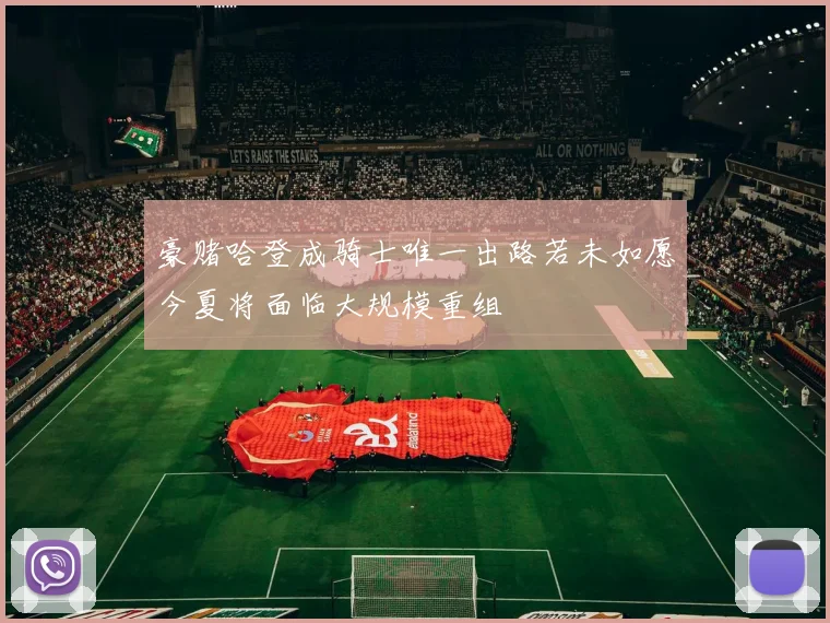 豪赌哈登成骑士唯一出路若未如愿今夏将面临大规模重组